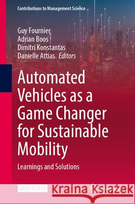 Automated Vehicles as a Game Changer for Sustainable Mobility: Learnings and Solutions Guy Fournier Adrian Boos Dimitri Konstantas 9783031616808