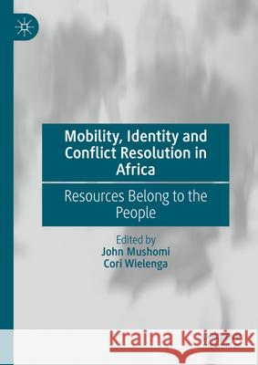 Mobility, Identity and Conflict Resolution in Africa: Resources Belong to the People John Mushomi Cori Wielenga 9783031617447 Palgrave MacMillan