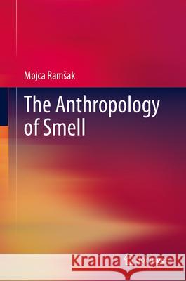 The Anthropology of Smell Mojca Ramsak 9783031617584 Springer