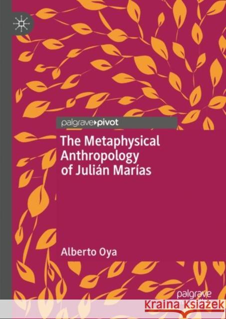 The Metaphysical Anthropology of Julian Marias Alberto Oya 9783031618031 Palgrave MacMillan