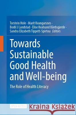 Towards Sustainable Good Health and Well-Being: The Role of Health Literacy Torstein Hole Marit Kvangarsnes Bodil J. Landstad 9783031618093 Springer