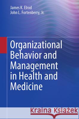 Organizational Behavior and Management in Health and Medicine James K. Elrod John L., Jr. Fortenberry 9783031618222 Springer