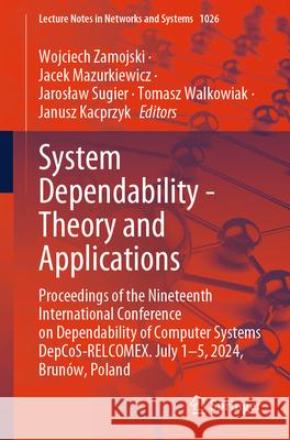 System Dependability - Theory and Applications: Proceedings of the Nineteenth International Conference on Dependability of Computer Systems Depcos-Rel Wojciech Zamojski Jacek Mazurkiewicz Jaroslaw Sugier 9783031618567 Springer