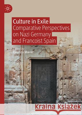 Culture in Exile: Comparative Perspectives on Nazi Germany and Francoist Spain Elisenda Marcer William John Dodd 9783031618826