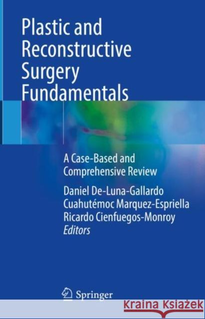 Plastic and Reconstructive Surgery Fundamentals: A Case-Based and Comprehensive Review Daniel d Cuahutemoc Marquez Espriella Ricardo Cienfuegos Monroy 9783031618932 Springer International Publishing AG