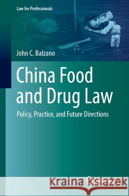 China Food and Drug Law: Policy, Practice, and Future Directions John C. Balzano 9783031619007 Springer