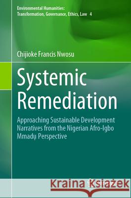 Systemic Remediation: Approaching Sustainable Development Narratives from the Nigerian Afro-Igbo Mmadụ Perspective Chijioke Francis Nwosu 9783031619083 Springer