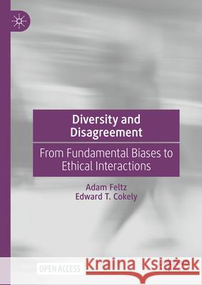 Diversity and Disagreement: From Fundamental Biases to Ethical Interactions Adam Feltz Edward T. Cokely 9783031619342 Palgrave MacMillan
