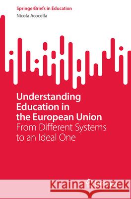 Understanding Education in the European Union: From Different Systems to an Ideal One Nicola Acocella 9783031620645 Springer