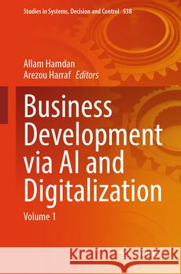 Business Development Via AI and Digitalization: Volume 1 Allam Hamdan Arezou Harraf 9783031621017