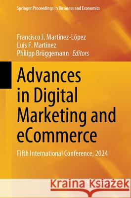 Advances in Digital Marketing and Ecommerce: Fifth International Conference, 2024 Francisco J. Mart?nez-L?pez Luis F. Martinez Philipp Br?ggemann 9783031621345 Springer