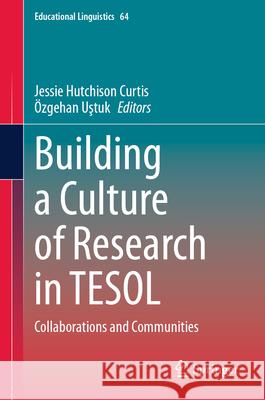 Building a Culture of Research in TESOL: Collaborations and Communities Jessie Hutchison Curtis ?zgehan Uştuk 9783031621413 Springer