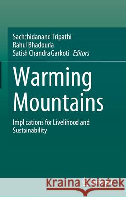 Warming Mountains: Implications for Livelihood and Sustainability Sachchidanand Tripathi Rahul Bhadouria Satish Chandra Garkoti 9783031621963