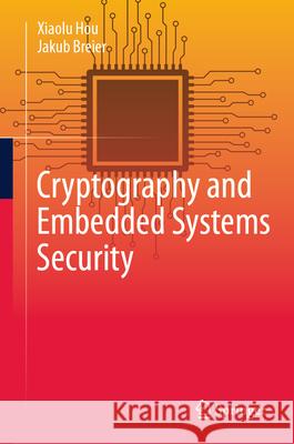 Cryptography and Embedded Systems Security Xiaolu Hou Jakub Breier 9783031622045