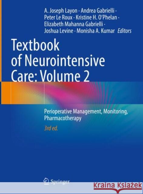 Textbook of Neurointensive Care: Volume 2: Perioperative Management, Monitoring, Pharmacotherapy A. Joseph Layon Andrea Gabrielli Peter L 9783031622236 Springer