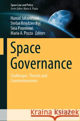 Space Governance: Challenges, Threats and Countermeasures Hamid Jahankhani Stefan Kendzierskyj Sina Pournouri 9783031622274 Springer