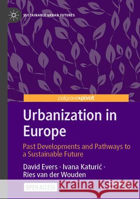Urbanization in Europe: Past Developments and Pathways to a Sustainable Future David Evers Ivana Katuric Ries Va 9783031622632 Palgrave MacMillan