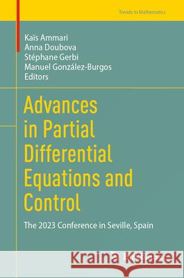 Advances in Partial Differential Equations and Control: The 2023 Conference in Seville, Spain Ka?s Ammari Anna Doubova St?phane Gerbi 9783031622649 Birkhauser