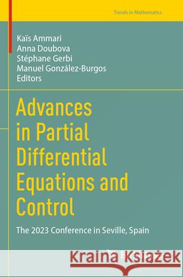 Advances in Partial Differential Equations and Control: The 2023 Conference in Seville, Spain Ka?s Ammari Anna Doubova St?phane Gerbi 9783031622670 Birkhauser