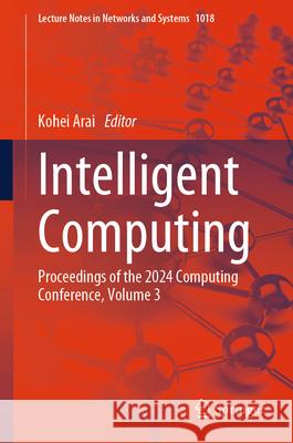 Intelligent Computing: Proceedings of the 2024 Computing Conference, Volume 3 Kohei Arai 9783031622687 Springer