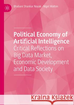 Political Economy of Artificial Intelligence Bhabani Shankar Nayak, Nigel Walton 9783031623103