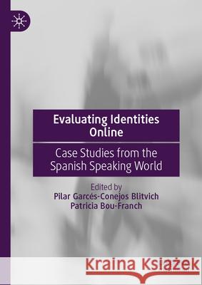 Evaluating Identities Online: Case Studies from the Spanish Speaking World Pilar Blitvich Patricia Bou-Franch 9783031623196