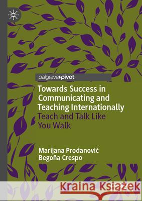 Towards Success in Communicating and Teaching Internationally: Teach and Talk Like You Walk Mar?a Bego?a Cresp Marijana Prodanovic 9783031623509 Palgrave MacMillan