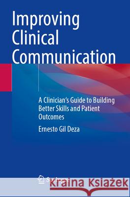 Improving Clinical Communication: A Clinician's Guide to Building Better Skills and Patient Outcomes Ernesto Gi 9783031624483 Springer