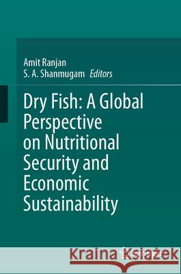 Dry Fish: A Global Perspective on Nutritional Security and Economic Sustainability Amit Ranjan S. a. Shanmugam 9783031624612 Springer