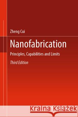 Nanofabrication: Principles, Capabilities and Limits Zheng Cui 9783031625459