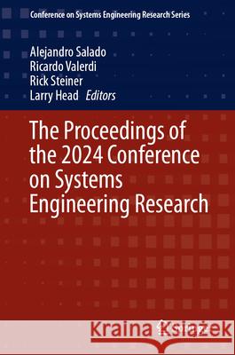 The Proceedings of the 2024 Conference on Systems Engineering Research Alejandro Salado Ricardo Valerdi Rick Steiner 9783031625534 Springer