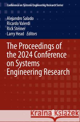 The Proceedings of the 2024 Conference on Systems Engineering Research Alejandro Salado Ricardo Valerdi Rick Steiner 9783031625565 Springer