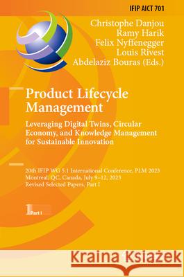 Product Lifecycle Management. Leveraging Digital Twins, Circular Economy, and Knowledge Management for Sustainable Innovation: 20th Ifip Wg 5.1 Intern Christophe Danjou Ramy Harik Felix Nyffenegger 9783031625770 Springer