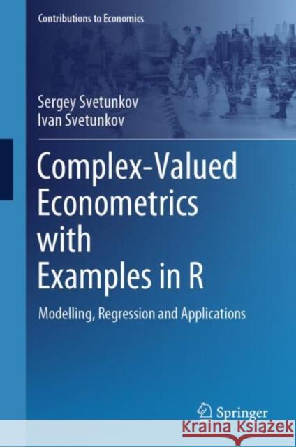 Complex-Valued Econometrics with Examples in R: Modelling, Regression and Applications Sergey Svetunkov Ivan Svetunkov 9783031626074 Springer