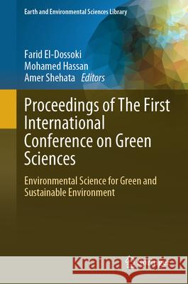 Proceedings of the First International Conference on Green Sciences: Environmental Science for Green and Sustainable Environment Farid El-Dossoki Mohamed Hassan Amer Shehata 9783031626715