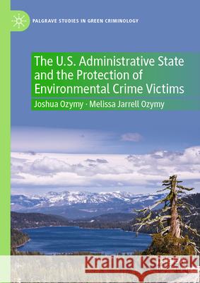 The U.S. Administrative State and the Protection of Environmental Crime Victims Joshua Ozymy Melissa Jarrel 9783031626791 Palgrave MacMillan