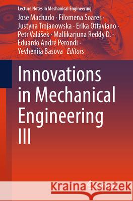 Innovations in Mechanical Engineering III Jose Machado Filomena Soares Justyna Trojanowska 9783031626838