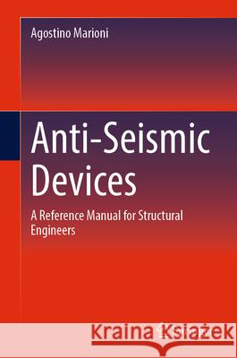 Anti-Seismic Devices: A Reference Manual for Structural Engineers Agostino Marioni 9783031627026 Springer