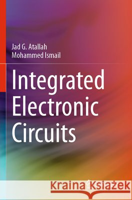 Integrated Electronic Circuits Atallah, Jad G., Ismail, Mohammed 9783031627095