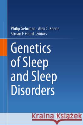 Genetics of Sleep and Sleep Disorders Philip Gehrman Alex Keene Struan Grant 9783031627224 Springer