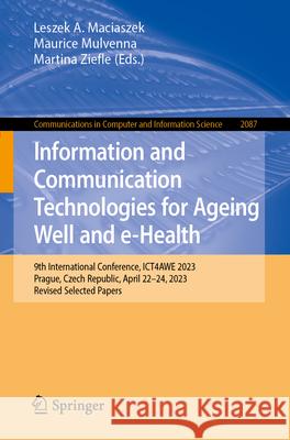 Information and Communication Technologies for Ageing Well and E-Health: 9th International Conference, Ict4awe 2023, Prague, Czech Republic, April 22- Leszek A. Maciaszek Maurice Mulvenna Martina Ziefle 9783031627521