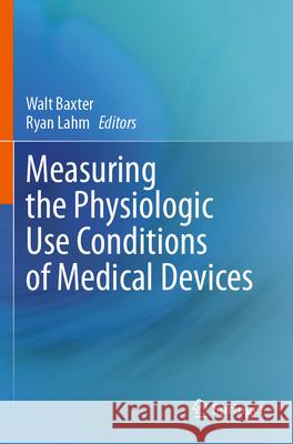 Measuring the Physiologic Use Conditions of Medical Devices  9783031627668 Springer International Publishing