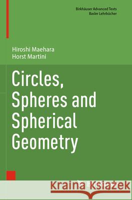 Circles, Spheres and Spherical Geometry Hiroshi Maehara Horst Martini 9783031627781 Birkhauser