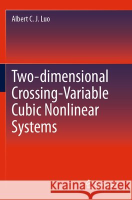 Two-dimensional Crossing-Variable Cubic Nonlinear Systems Luo, Albert C. J. 9783031628122 Springer Nature Switzerland