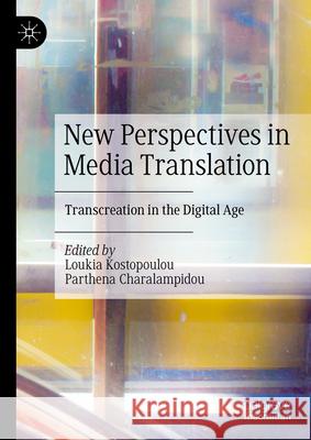 New Perspectives in Media Translation: Transcreating in the Digital Age Loukia Kostopoulou Parthena Charalampidou 9783031628313 Palgrave MacMillan