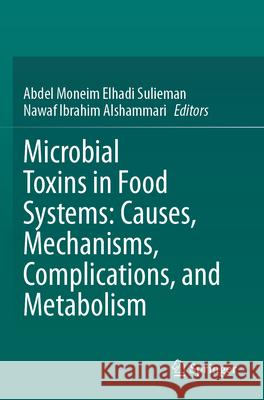 Microbial Toxins in Food Systems: Causes, Mechanisms, Complications, and Metabolism  9783031628412 Springer Nature Switzerland