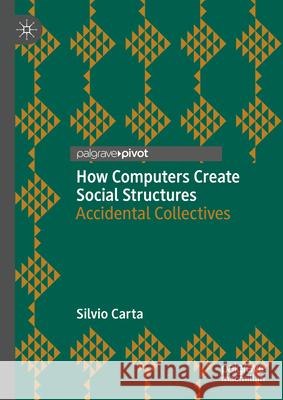 How Computers Create Social Structures: Accidental Collectives Silvio Carta 9783031628511 Palgrave MacMillan