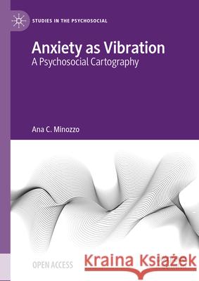 Anxiety as Vibration: A Psychosocial Cartography Ana C. Minozzo 9783031628559 Palgrave MacMillan