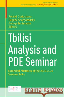 Tbilisi Analysis and Pde Seminar: Extended Abstracts of the 2020-2023 Seminar Talks Roland Duduchava Eugene Shargorodsky George Tephnadze 9783031628931 Birkhauser