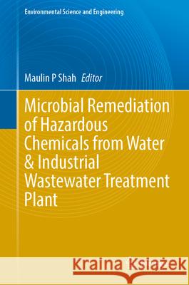 Microbial Remediation of Hazardous Chemicals from Water & Industrial Wastewater Treatment Plant Maulin P. Shah 9783031628979